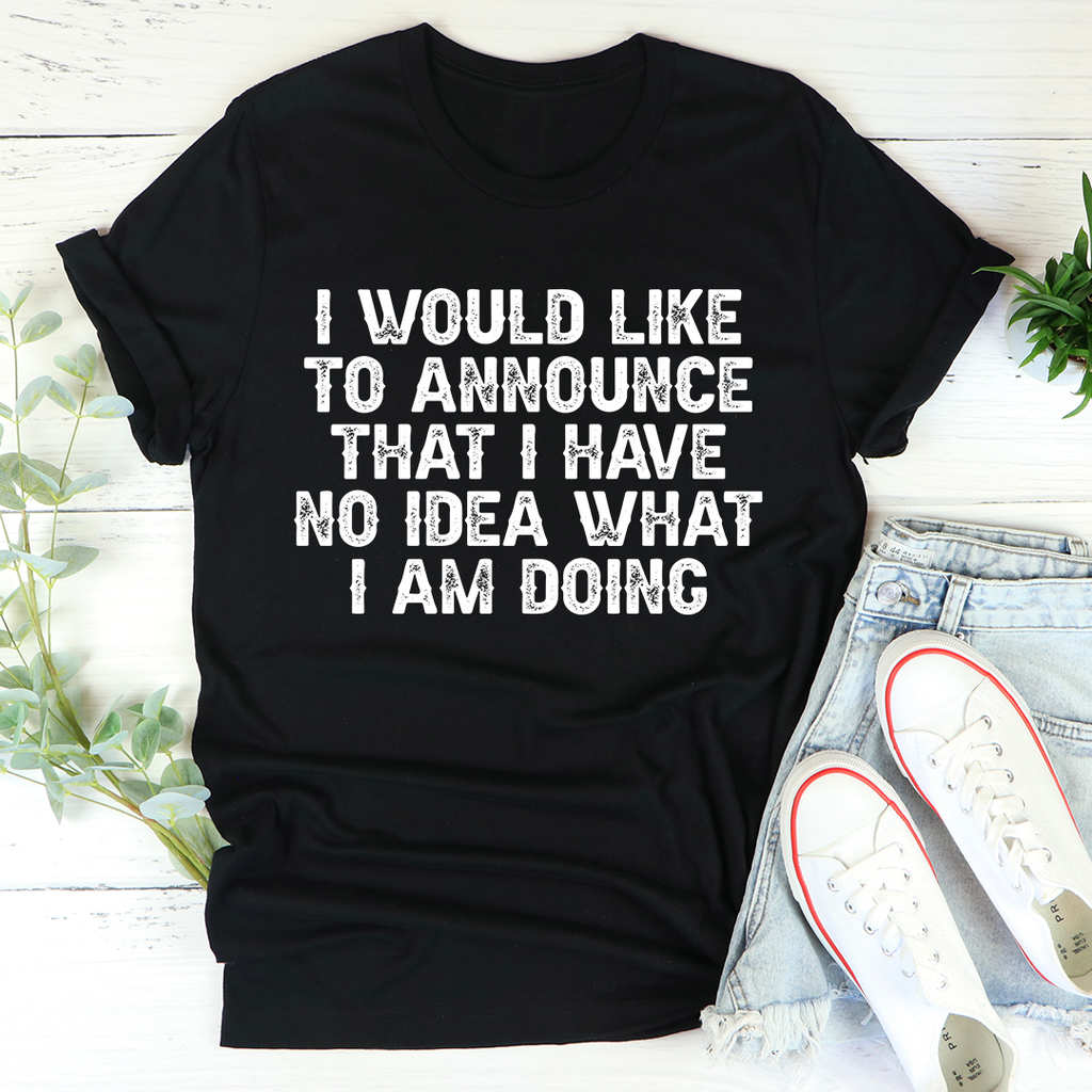 I Have No Idea What I Am Doing T-Shirt