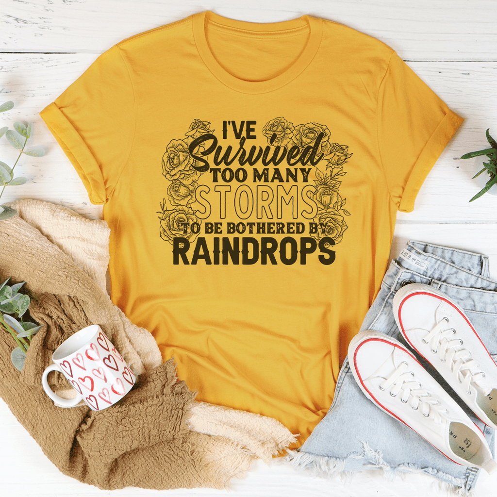 I've Survived Too Many Storms To Be Bothered By Raindrops T-Shirt