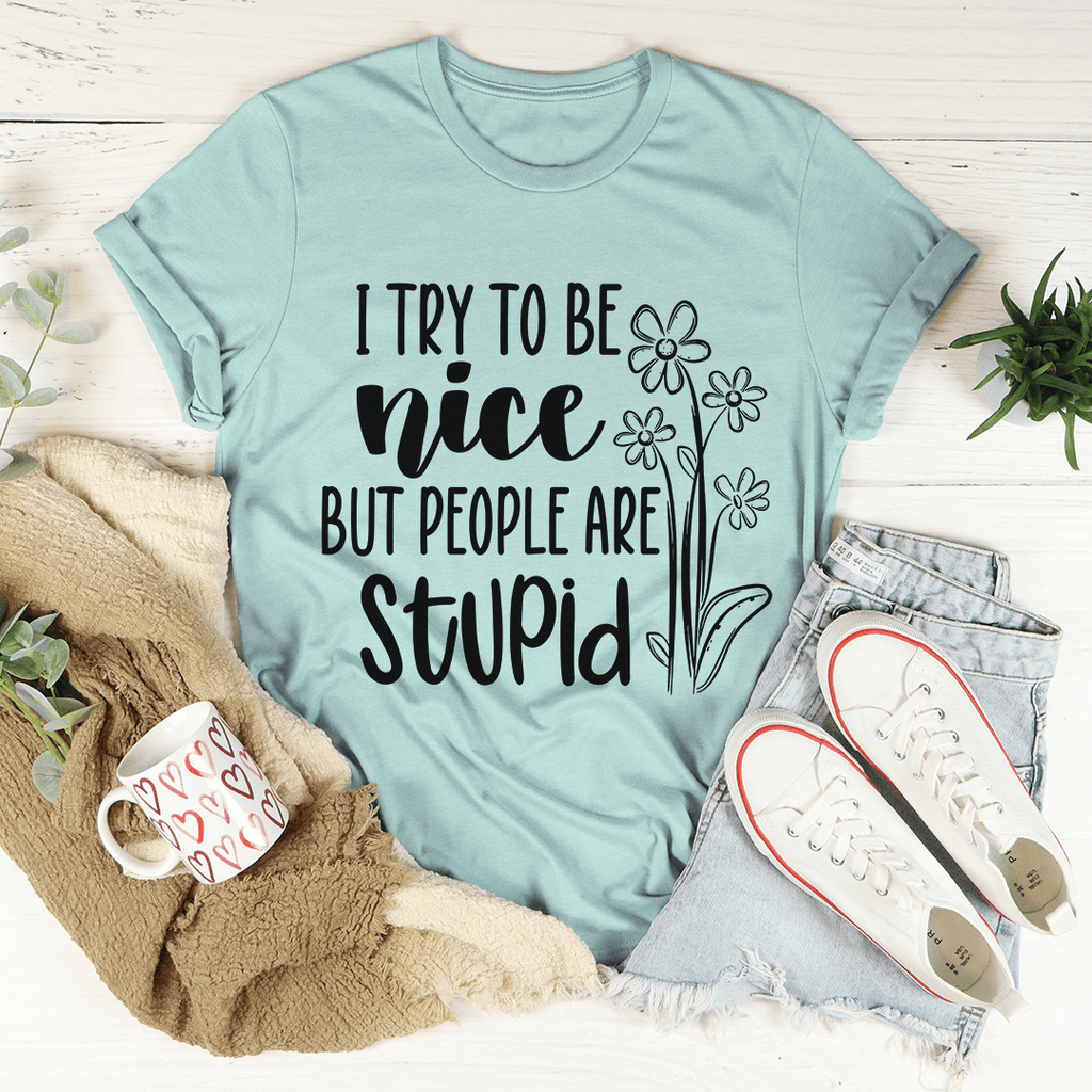 I Try To Be Nice But People Are Stupid T-Shirt