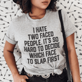 I Hate Two Faced People. It's So Hard To Decide Which Face To Slap First T-Shirt