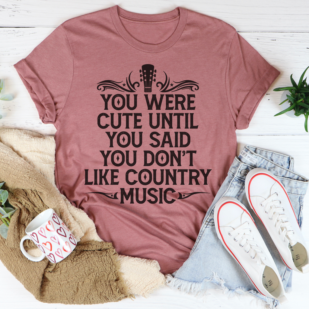 You Were Cute Until You Said You Don't Like Country Music T-Shirt