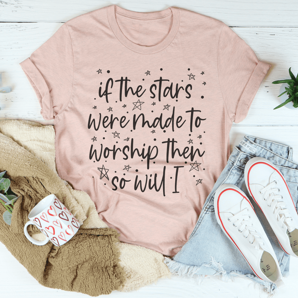 If The Stars Were Made To Worship Them So Will I T-Shirt