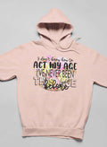 I Don't Know How To Act My Age Hoodie