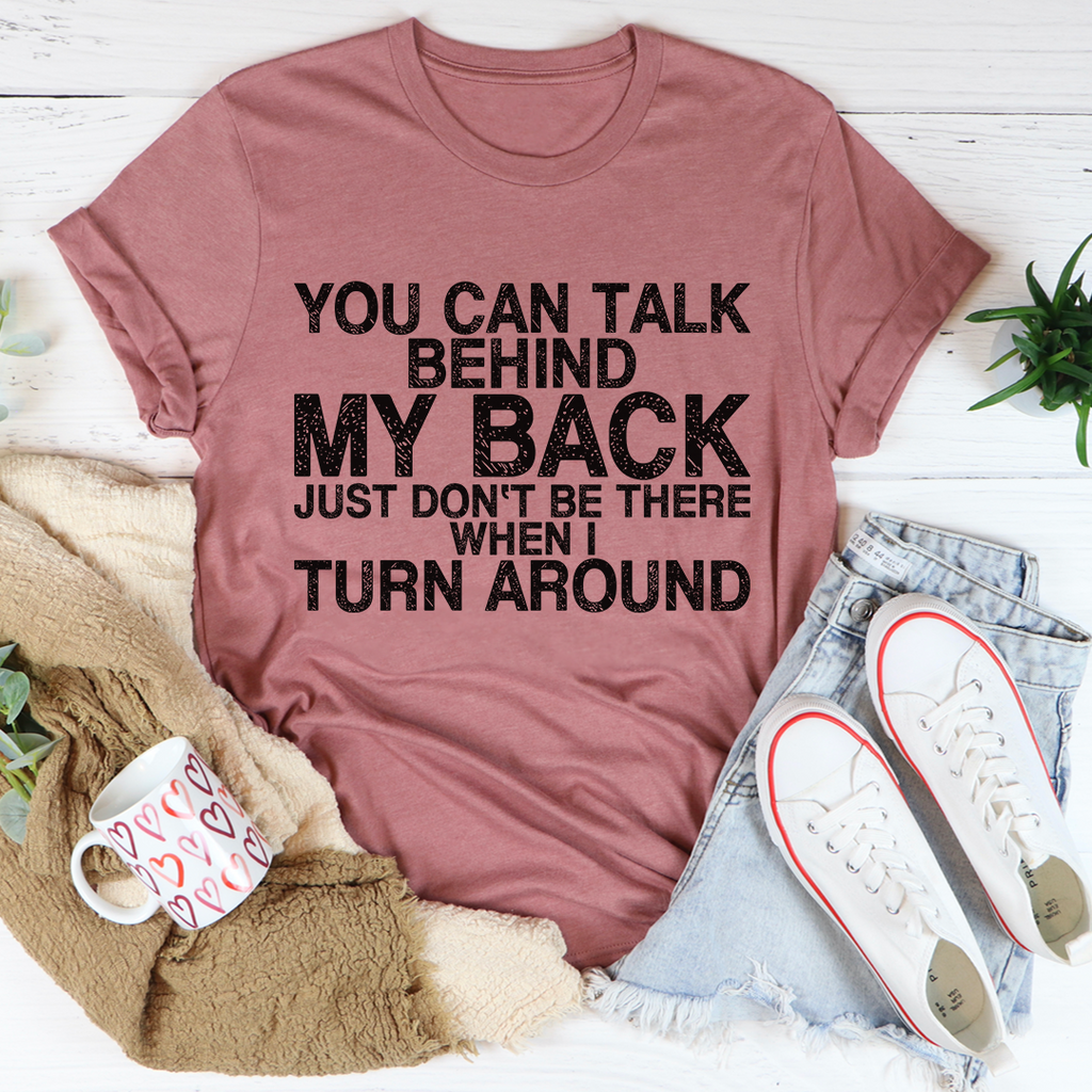 You Can Talk Behind My Back T-Shirt