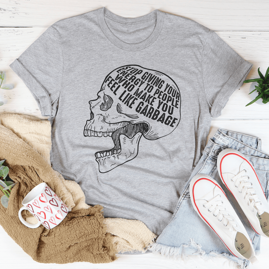 Stop Giving Your Energy To People Who Make You Feel Like Garbage T-Shirt