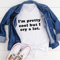 I'm Pretty Cool But I Cry A Lot T-Shirt