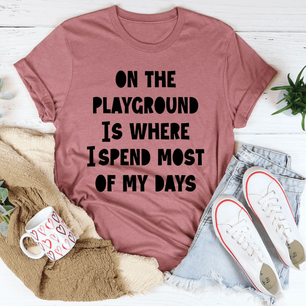 On The Playground Is Where I Spend Most Of My Days T-Shirt