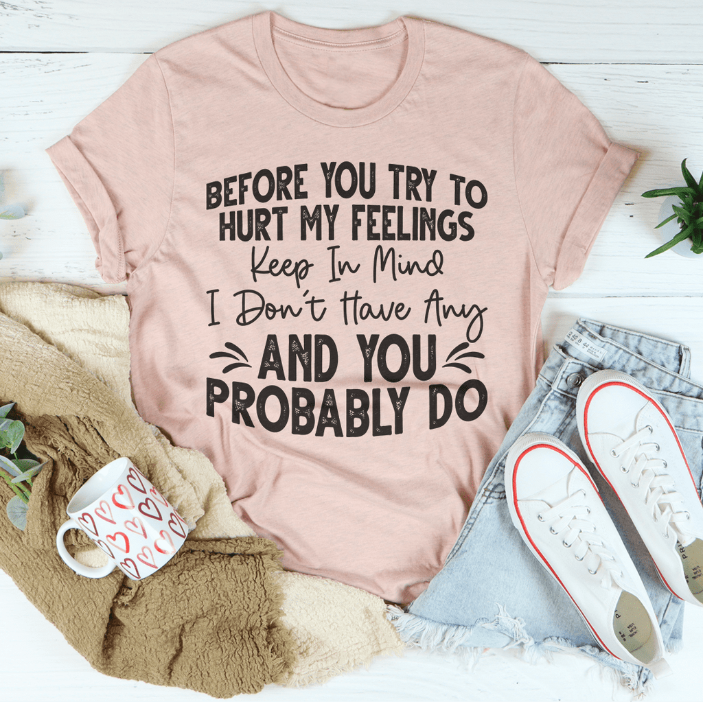 Before You Try To Hurt My Feelings T-Shirt