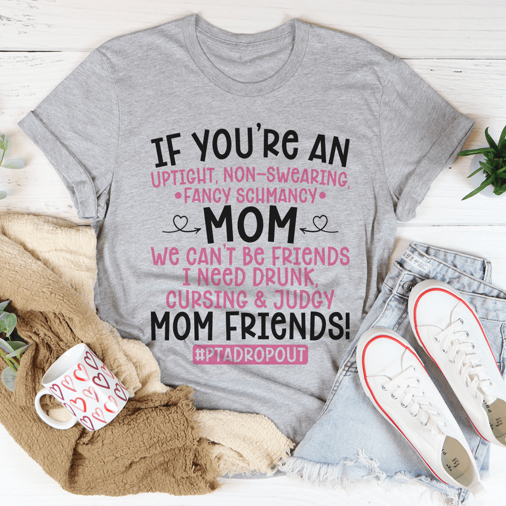 We Can't Be Friends Mom T-Shirt