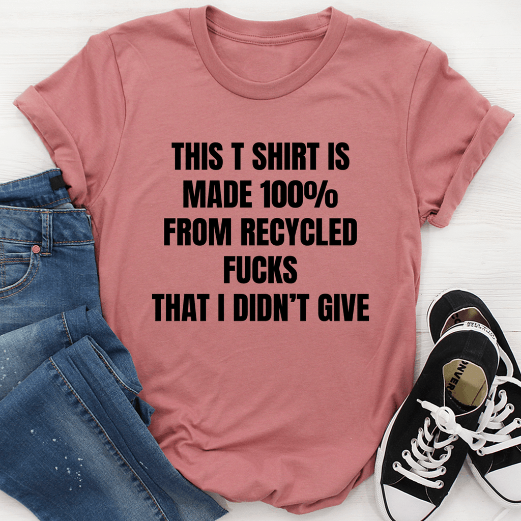 This T-Shirt Is Made Of Recycled F That I Didn't Give T-Shirt