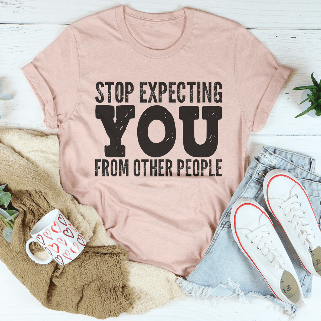 Stop Expecting You From Other People T-Shirt