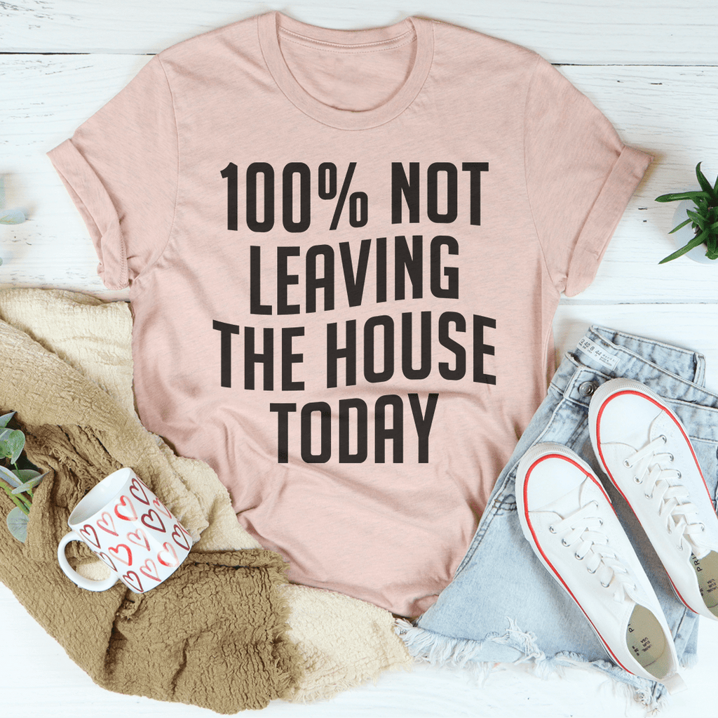 100% Not Leaving The House Today T-Shirt