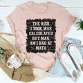 The Risk I Took Was Calculated But Man Am I Bad At Math T-Shirt
