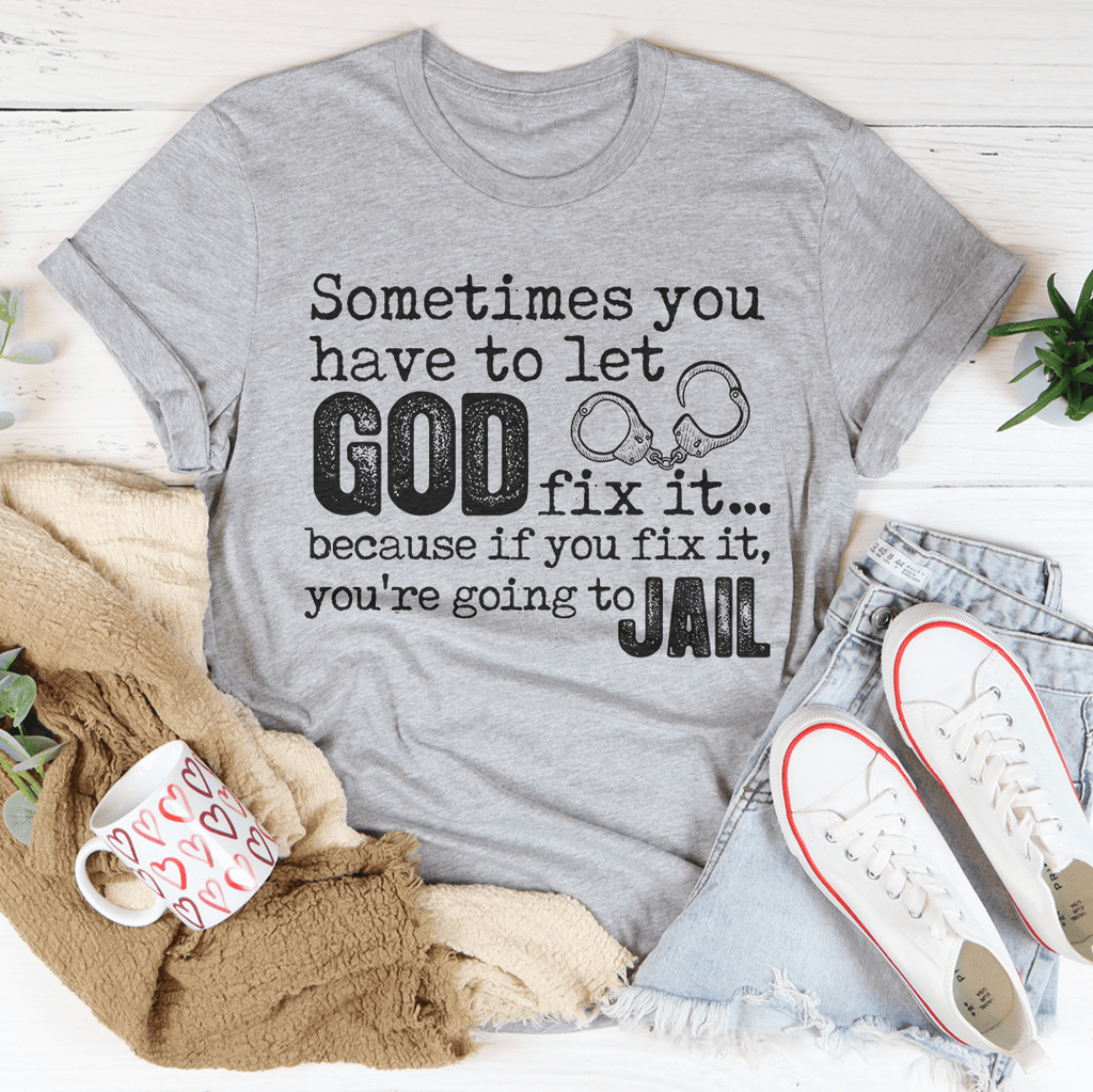 Sometimes You Have To Let God Fix It T-Shirt