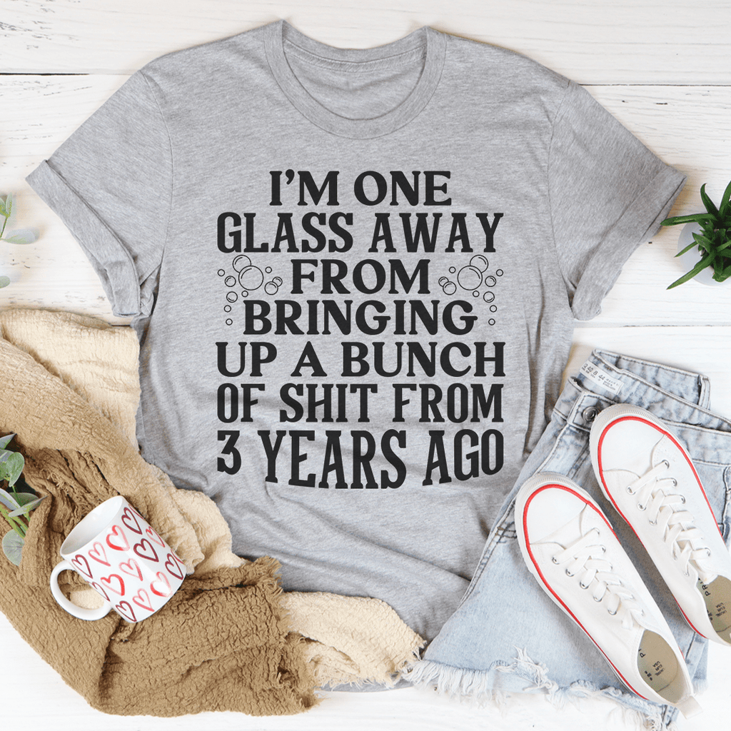 I'm One Glass Away T-Shirt