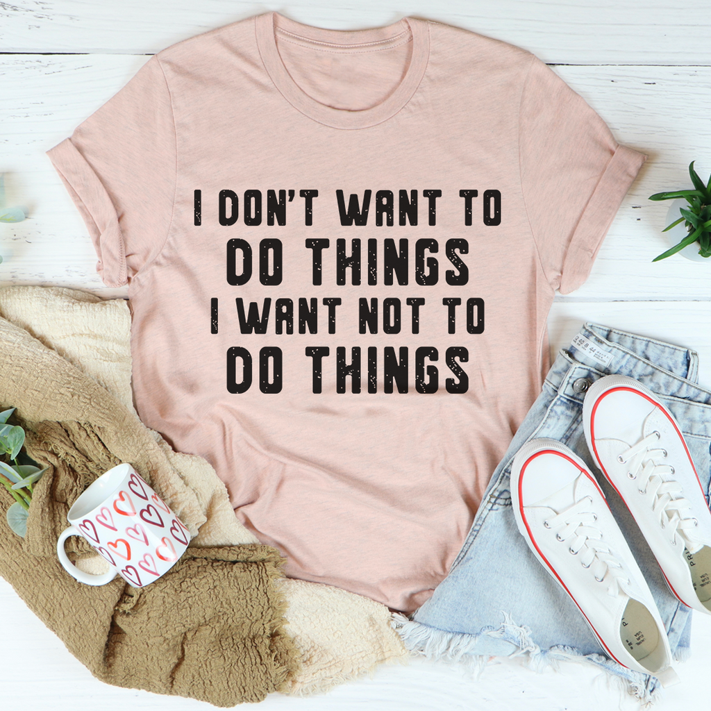 I Don't Want To Do Things T-Shirt