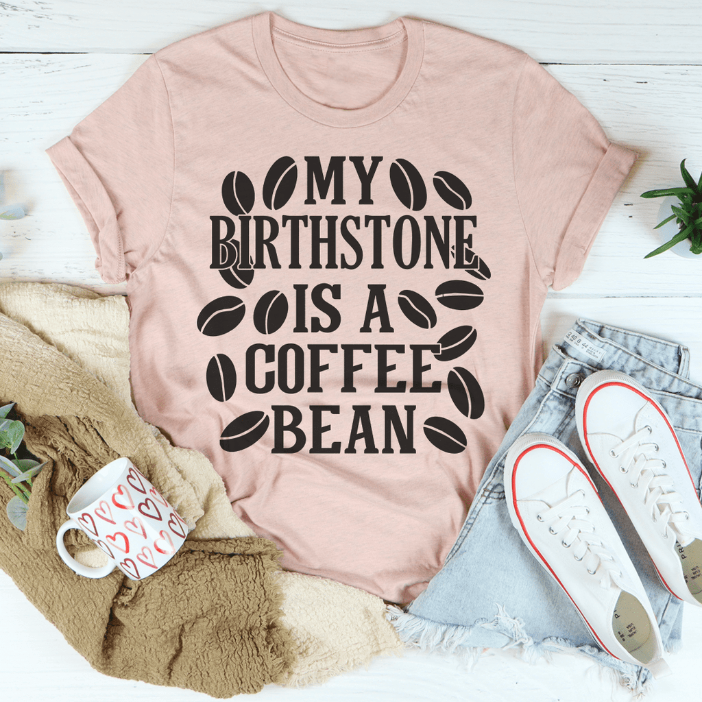 My Birthstone Is A Coffee Bean T-Shirt