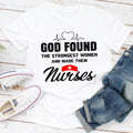 God Found The Strongest Women And Made Them Nurses T-Shirt