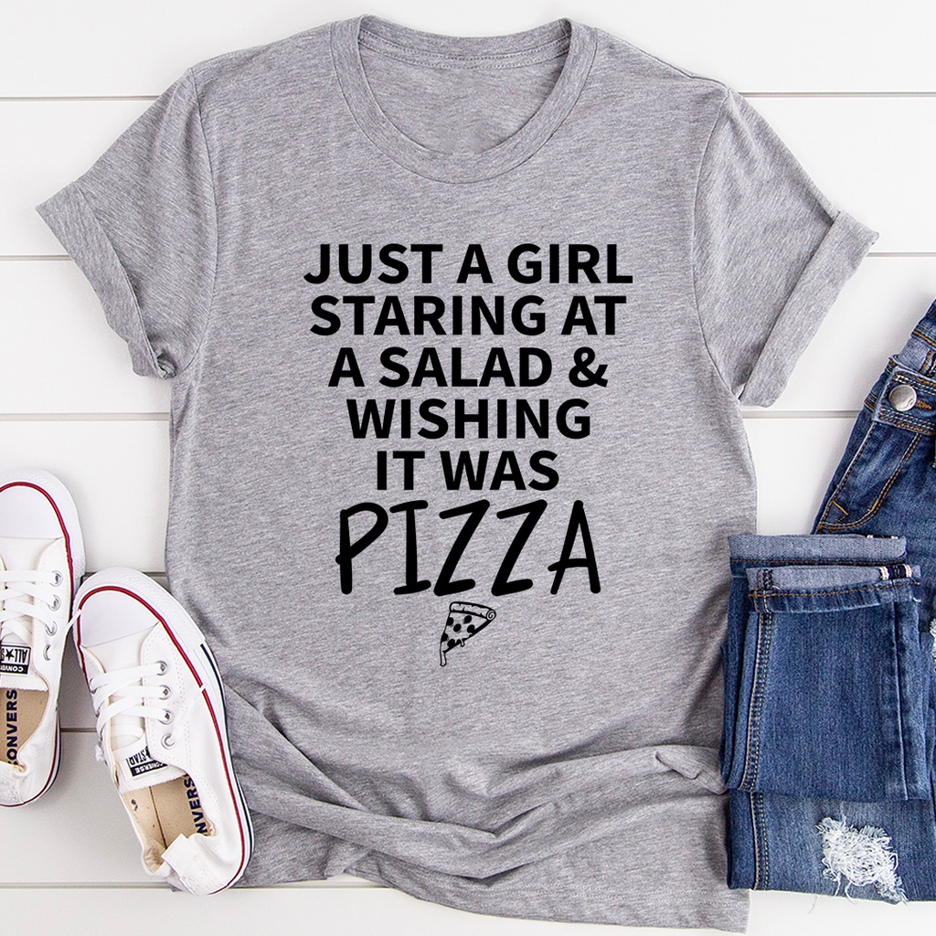 Just A Girl Staring At A Salad & Wishing It Was Pizza T-Shirt