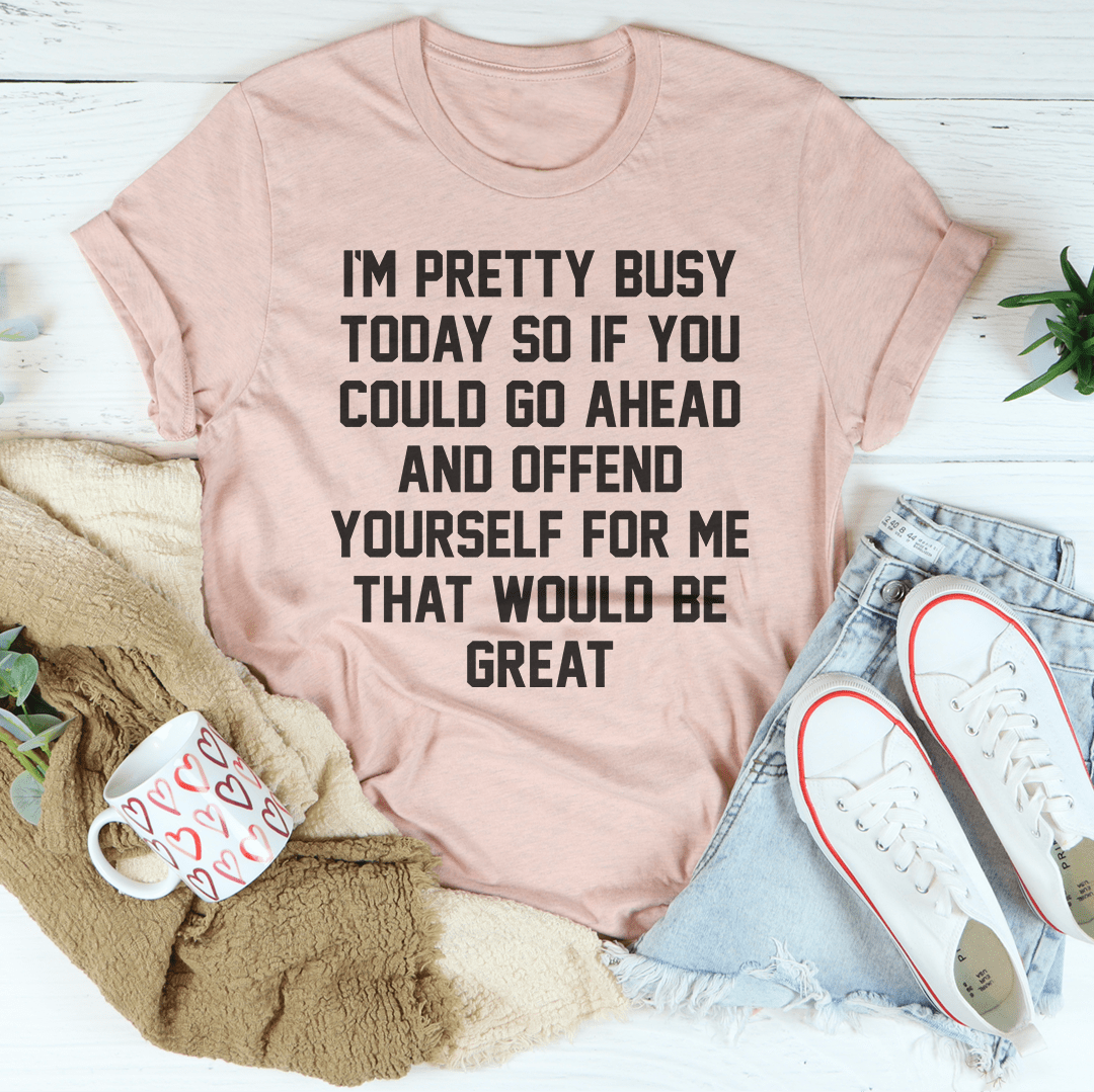 I'm Pretty Busy Today T-Shirt