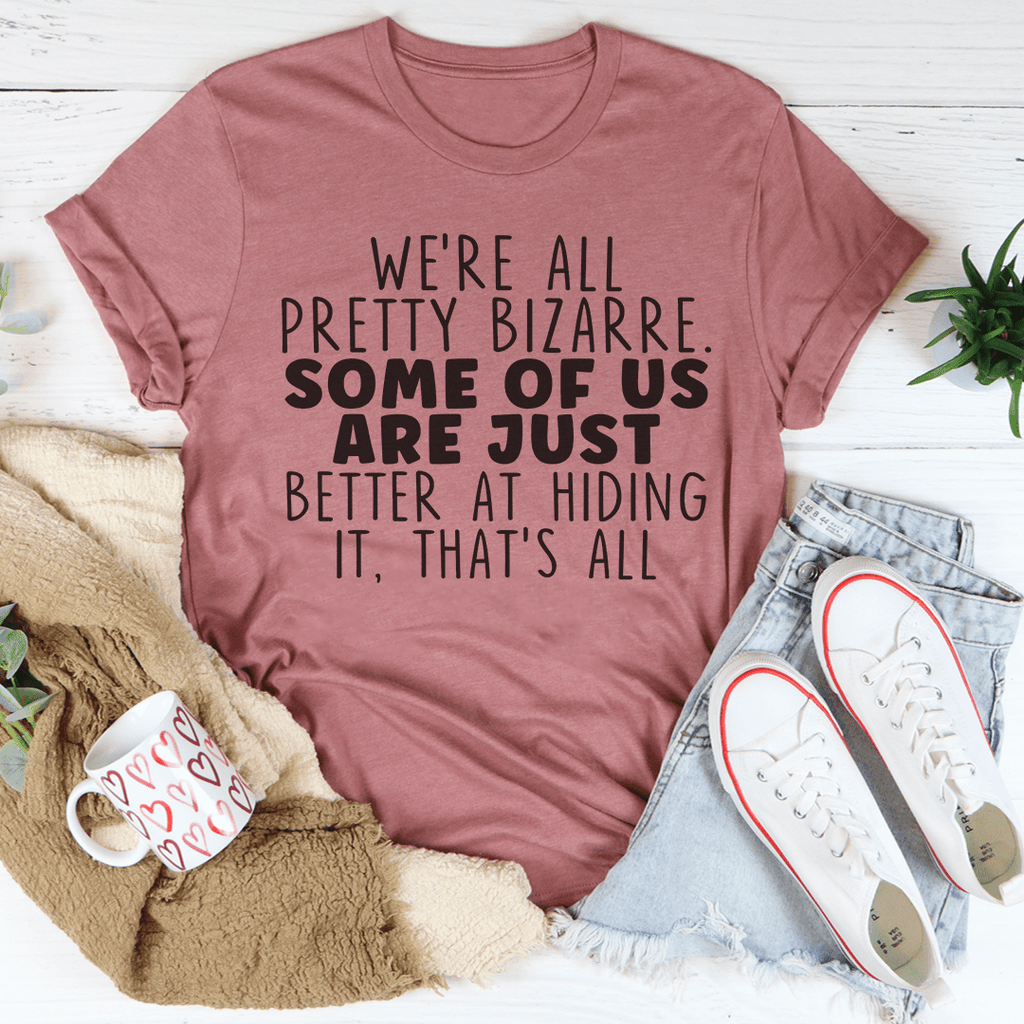 We're All Pretty Bizarre T-Shirt
