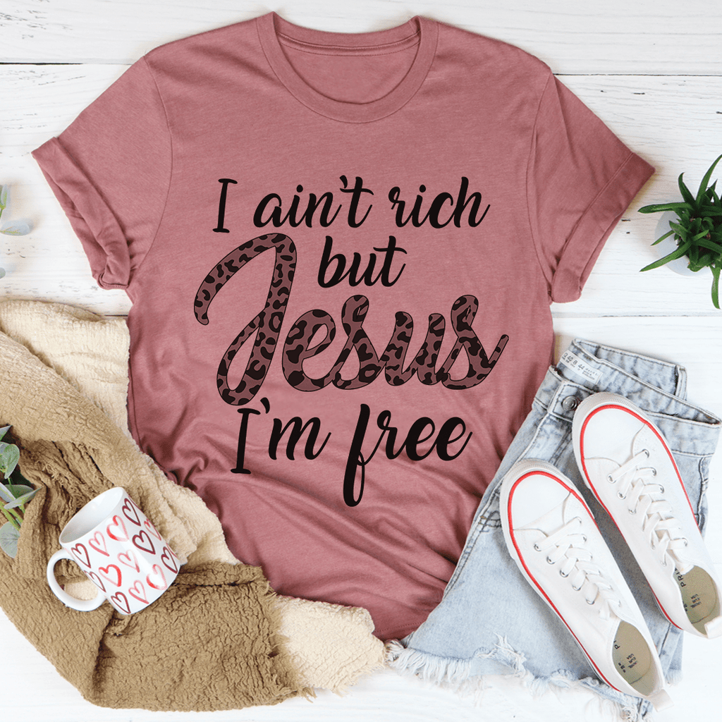 I Ain't Rich But Jesus I'm Free T-Shirt