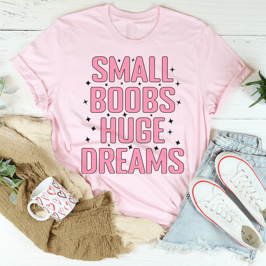Small Boobs Huge Dreams T-Shirt