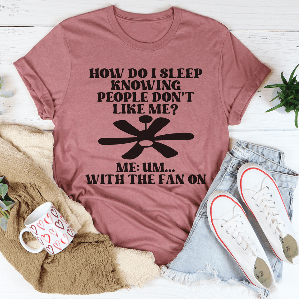 How Do I Sleep Knowing People Don't Like Me T-Shirt