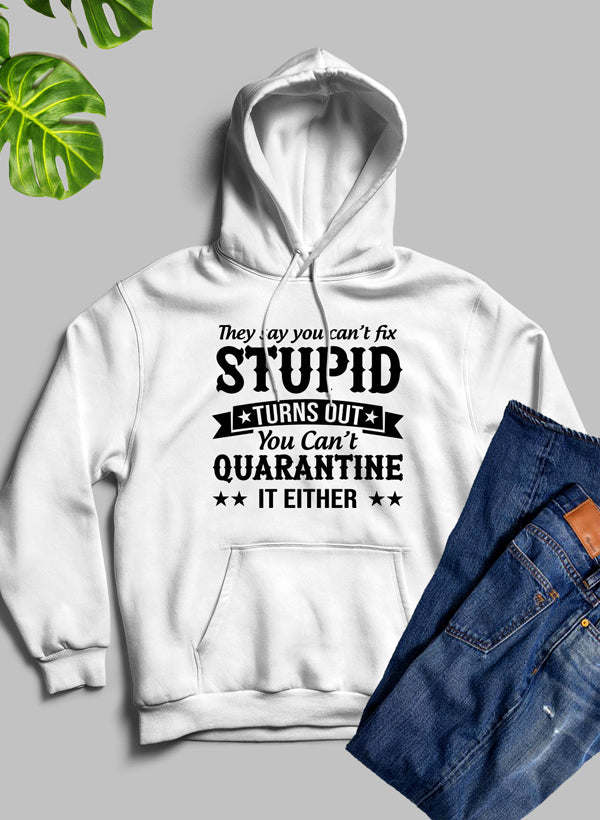 They Say You Cant Fix Stupid Hoodie