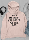 Hold My Drink I've Got To Pet That Dog Hoodie