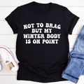 Not to Brag But My Winter Body Is On Point T-Shirt
