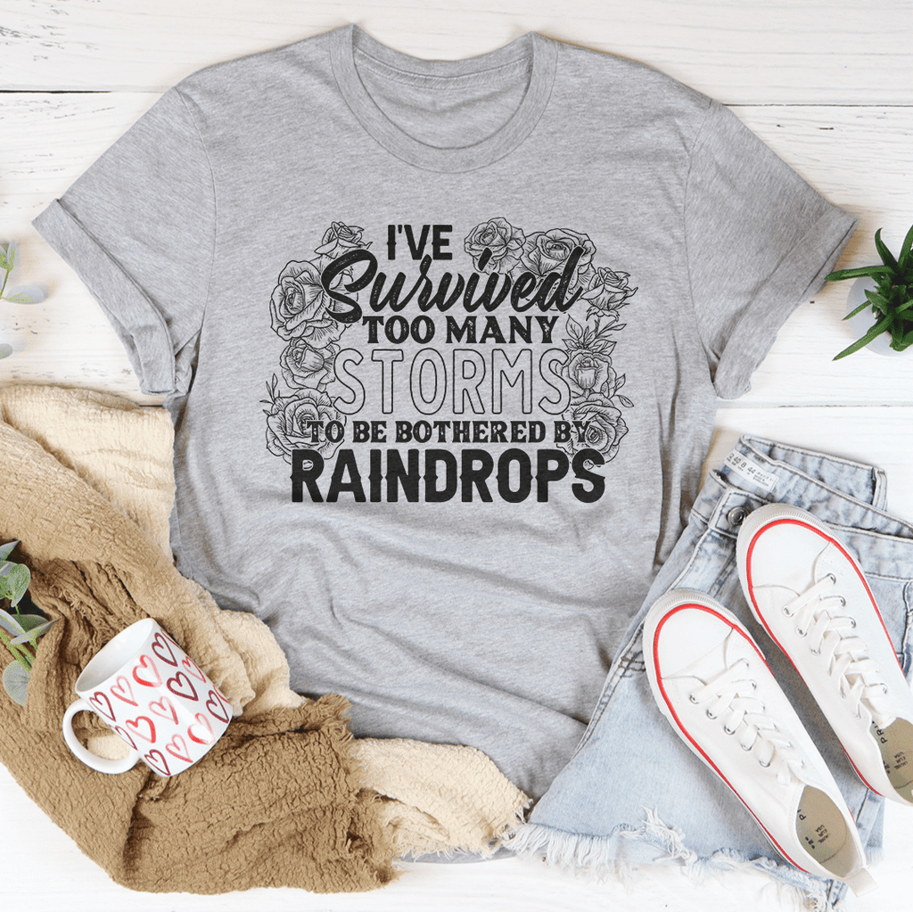 I've Survived Too Many Storms To Be Bothered By Raindrops T-Shirt