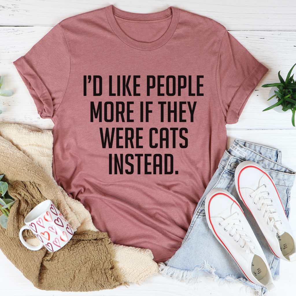 I'd Like People More If They Were Cats Instead T-Shirt