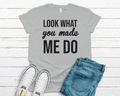 What You Made Me Do Tee