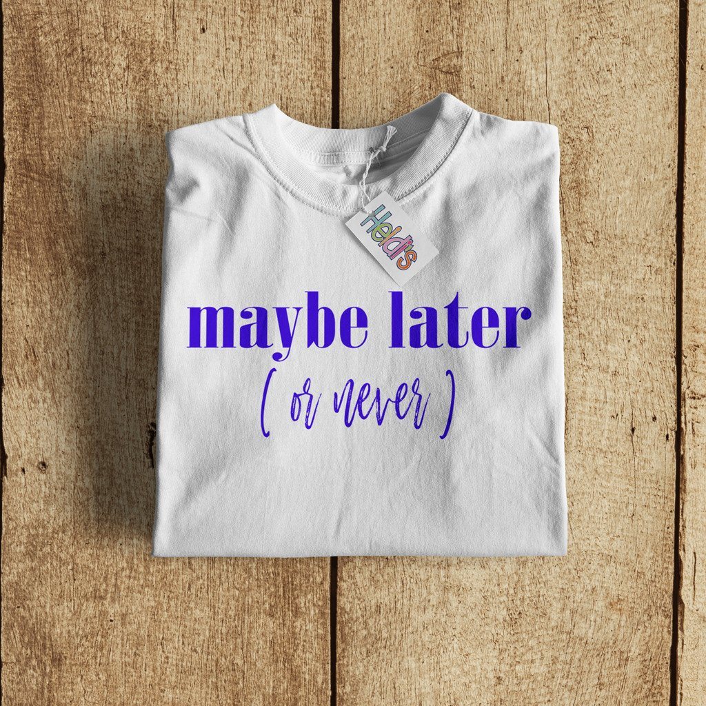 Maybe Later (or Never) Tee